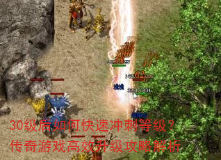 30级后如何快速冲刺等级?传奇游戏高效升级攻略解析 30级后如何快速冲刺等级?传奇游戏高效升级攻略解析