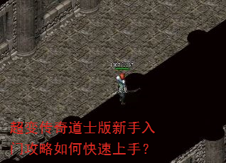 超变传奇道士版新手入门攻略如何快速上手? 超变传奇道士版新手入门攻略如何快速上手?