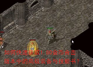 如何快速获取1.80金币合击版本中的高级装备与技能书? 如何快速获取1.80金币合击版本中的高级装备与技能书?