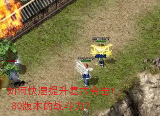 如何快速提升复古合击1.80版本的战斗力? 如何快速提升复古合击1.80版本的战斗力?