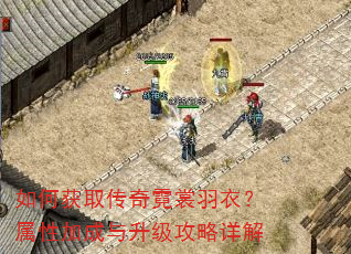 如何获取传奇霓裳羽衣?属性加成与升级攻略详解 如何获取传奇霓裳羽衣?属性加成与升级攻略详解