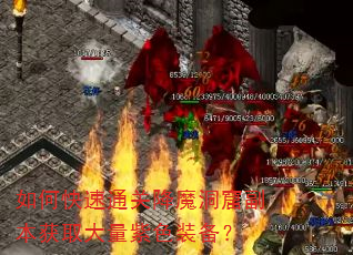 如何快速通关降魔洞窟副本获取大量紫色装备? 如何快速通关降魔洞窟副本获取大量紫色装备?