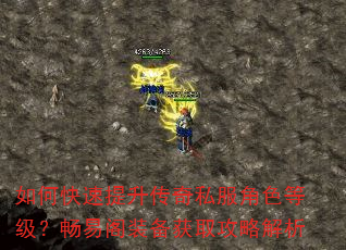 如何快速提升传奇私服角色等级?畅易阁装备获取攻略解析 如何快速提升传奇私服角色等级?畅易阁装备获取攻略解析