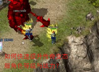 如何快速提升传奇变态服角色等级与战力? 如何快速提升传奇变态服角色等级与战力?