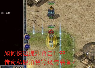 如何快速提升合击1.99传奇私服角色等级与装备? 如何快速提升合击1.99传奇私服角色等级与装备?