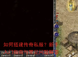 如何搭建传奇私服?新手入门指南与常见问题解答 如何搭建传奇私服?新手入门指南与常见问题解答