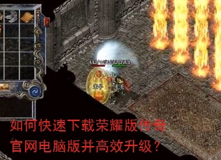 如何快速下载荣耀版传奇官网电脑版并高效升级? 如何快速下载荣耀版传奇官网电脑版并高效升级?