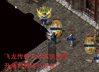 飞龙传奇中如何快速提升角色等级与装备? 飞龙传奇中如何快速提升角色等级与装备?