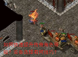 如何快速提升传奇角色等级?装备选择有何技巧? 如何快速提升传奇角色等级?装备选择有何技巧?