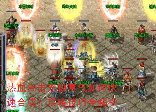 热血合击无极真气如何快速合成?攻略技巧全解析 热血合击无极真气如何快速合成?攻略技巧全解析