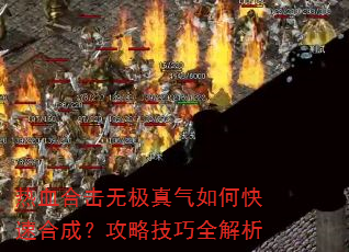 热血合击无极真气如何快速合成?攻略技巧全解析 热血合击无极真气如何快速合成?攻略技巧全解析