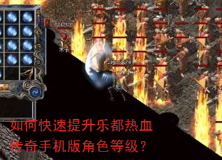 如何快速提升乐都热血传奇手机版角色等级? 如何快速提升乐都热血传奇手机版角色等级?