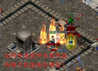 如何快速提升乐都热血传奇手机版角色等级? 如何快速提升乐都热血传奇手机版角色等级?