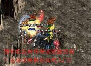 想轻松玩转传奇游戏藏经阁?这份攻略教你如何入门? 想轻松玩转传奇游戏藏经阁?这份攻略教你如何入门?