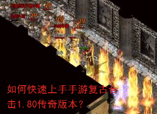 如何快速上手手游复古合击1.80传奇版本? 如何快速上手手游复古合击1.80传奇版本?
