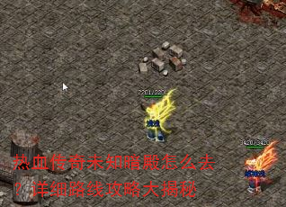 热血传奇未知暗殿怎么去?详细路线攻略大揭秘 热血传奇未知暗殿怎么去?详细路线攻略大揭秘