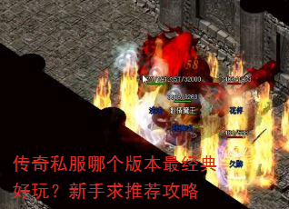 传奇私服哪个版本最经典好玩?新手求推荐攻略 传奇私服哪个版本最经典好玩?新手求推荐攻略