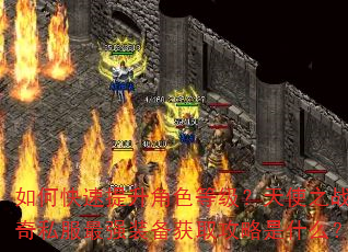 如何快速提升角色等级?天使之战传奇私服最强装备获取攻略是什么? 如何快速提升角色等级?天使之战传奇私服最强装备获取攻略是什么?