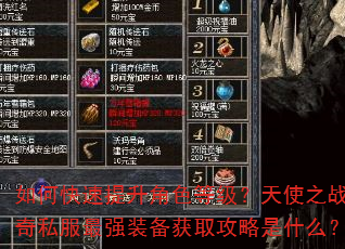 如何快速提升角色等级?天使之战传奇私服最强装备获取攻略是什么? 如何快速提升角色等级?天使之战传奇私服最强装备获取攻略是什么?