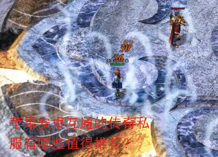 苹果安卓互通的传奇私服有哪些值得推荐? 苹果安卓互通的传奇私服有哪些值得推荐?