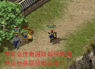 单职业传奇游戏如何快速升级与获取顶级装备? 单职业传奇游戏如何快速升级与获取顶级装备?