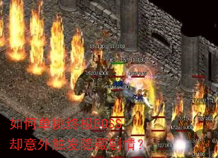 如何单挑终极BOSS却意外触发隐藏剧情? 如何单挑终极BOSS却意外触发隐藏剧情?