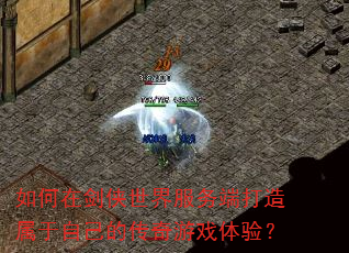 如何在剑侠世界服务端打造属于自己的传奇游戏体验? 如何在剑侠世界服务端打造属于自己的传奇游戏体验?