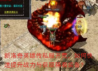 新洛奇英雄传私服开荒,如何快速提升战力与获取稀有装备? 新洛奇英雄传私服开荒,如何快速提升战力与获取稀有装备?