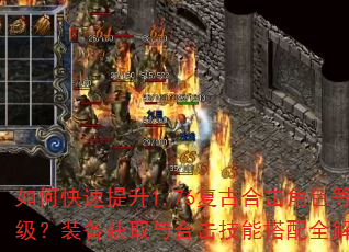 如何快速提升1.76复古合击角色等级?装备获取与合击技能搭配全解析 如何快速提升1.76复古合击角色等级?装备获取与合击技能搭配全解析