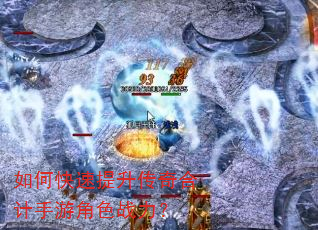 如何快速提升传奇合计手游角色战力? 如何快速提升传奇合计手游角色战力?