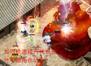如何快速提升传奇合计手游角色战力? 如何快速提升传奇合计手游角色战力?