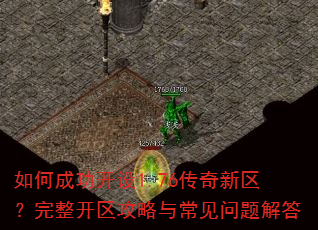 如何成功开设1.76传奇新区?完整开区攻略与常见问题解答 如何成功开设1.76传奇新区?完整开区攻略与常见问题解答