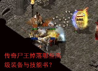 传奇尸王掉落哪些高级装备与技能书? 传奇尸王掉落哪些高级装备与技能书?