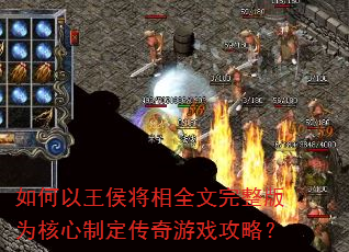 如何以王侯将相全文完整版为核心制定传奇游戏攻略? 如何以王侯将相全文完整版为核心制定传奇游戏攻略?
