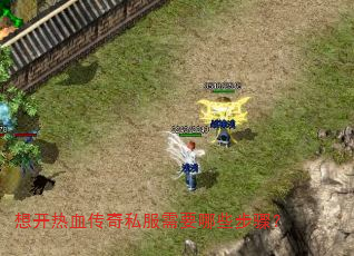 想开热血传奇私服需要哪些步骤? 想开热血传奇私服需要哪些步骤?