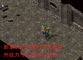 新单职业传奇如何快速提升战力与获取顶级装备? 新单职业传奇如何快速提升战力与获取顶级装备?